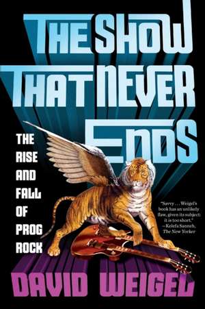 The Show That Never Ends – The Rise and Fall of Prog Rock de David Weigel