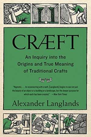 Cræft – An Inquiry Into the Origins and True Meaning of Traditional Crafts de Alexander Langlands