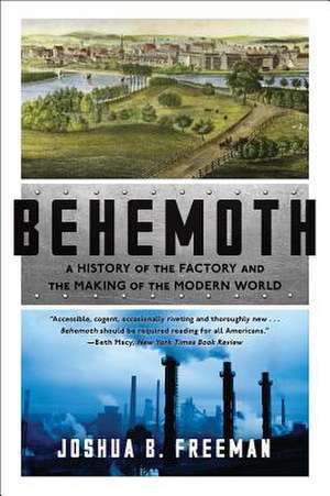 Behemoth – A History of the Factory and the Making of the Modern World de Joshua B. Freeman