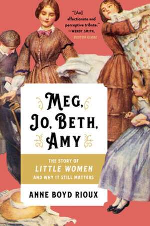 Meg, Jo, Beth, Amy – The Story of Little Women and Why It Still Matters de Anne Boyd Rioux