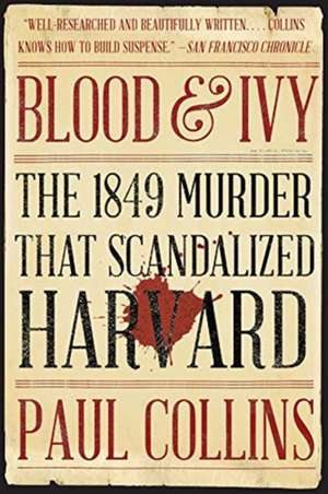 Blood & Ivy – The 1849 Murder That Scandalized Harvard de Paul Collins