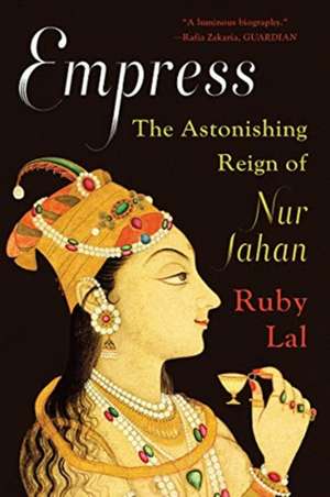 Empress – The Astonishing Reign of Nur Jahan de Ruby Lal