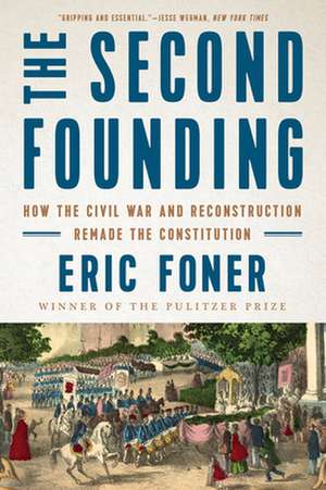 The Second Founding – How the Civil War and Reconstruction Remade the Constitution de Eric Foner