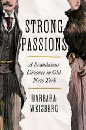 Strong Passions – A Scandalous Divorce in Old New York de Barbara Weisberg