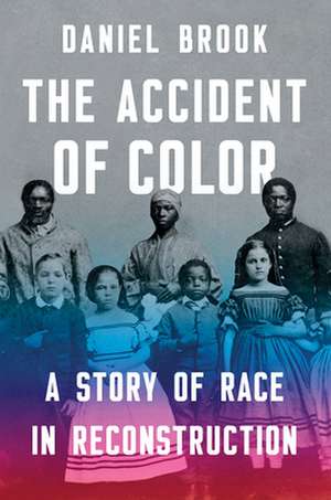 The Accident of Color – A Story of Race in Reconstruction de Daniel Brook