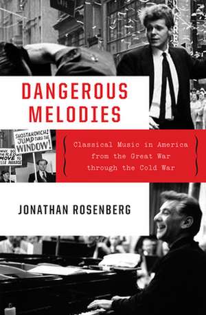 Dangerous Melodies – Classical Music in America from the Great War through the Cold War de Jonathan Rosenberg