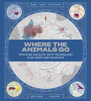 Where the Animals Go – Tracking Wildlife with Technology in 50 Maps and Graphics de James Cheshire