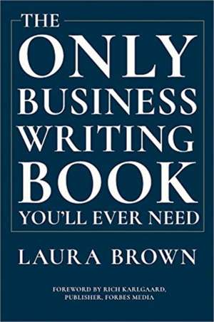 The Only Business Writing Book You′ll Ever Need de Laura Brown