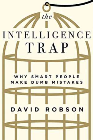 The Intelligence Trap – Why Smart People Make Dumb Mistakes de David Robson