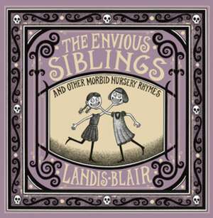 The Envious Siblings – and Other Morbid Nursery Rhymes de Landis Blair