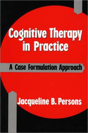 Cognitive Therapy in Practice – A Case Formulation Approach de Jb Persons