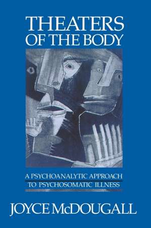 Theaters of the Body – A Psychoanalytic Approach to Psychosomatic Illness de J Mcdougall