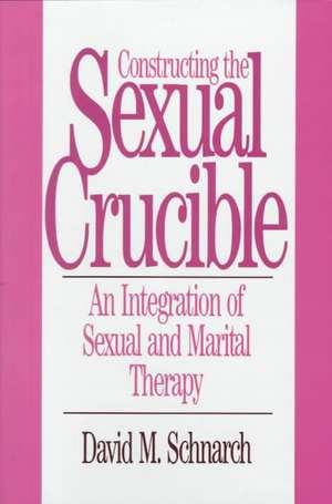 Constructing the Sexual Crucible – An Integration of Sexual & Marital Therapy de David M. Schnarch