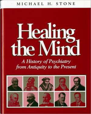 Healing the Mind – A History of Psychiatry from Antiquity to the Present de Michael H Stone