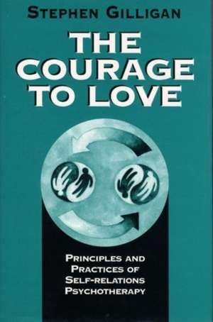 The Courage to Love – Principles and Practices of Self–Relations Psychotherapy de Stephen Gilligan