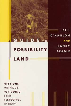 A Guide to Possibility Land – Fifty–One Methods for Doing Brief, Respectful Therapy de Sandy Beadle