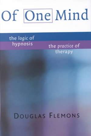 Of One Mind: The Logic of Hypnosis, the Practice of Therapy de Douglas Flemons