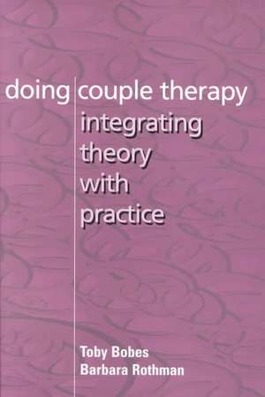 Doing Couple Therapy – Integrating Theory with Practice de Toby Bobes