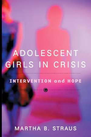 Adolescent Girls in Crisis – Intervention and Hope de Martha Straus