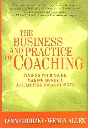 The Business and Practice of Coaching – Finding Your Niche, Making Money and Attracting Ideal Clients de Wendy Allen