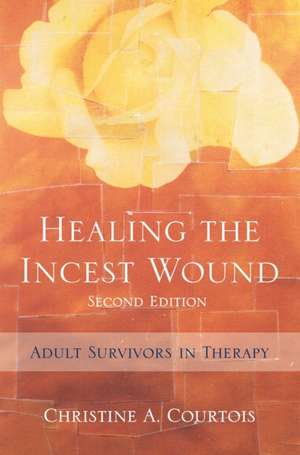 Healing the Incest Wound – Adult Survivors in Therapy 2e de Christine Courtois