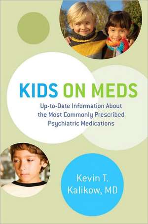 Kids on Meds – Up–to–Date Information About the Most Commonly Prescribed Psychiatric Medications de Kevin T. Kalikow