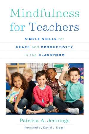 Mindfulness for Teachers – Simple Skills for Peace and Productivity in the Classroom de Patricia A. Jennings