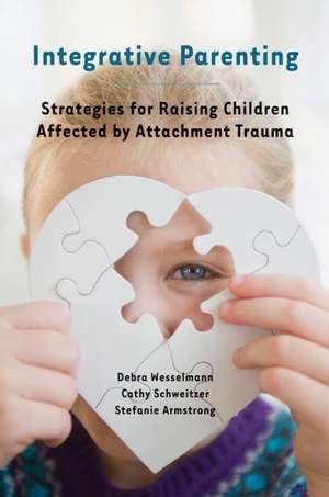 Integrative Parenting – Strategies for Raising Children Affected by Attachment Trauma de Debra Wesselmann