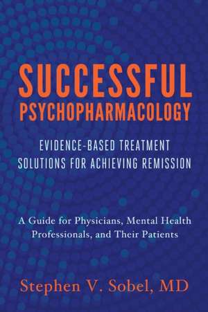 Successful Psychopharmacology – Evidence–Based Treatment Solutions for Achieving Remission de Stephen V. Sobel