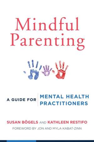 Mindful Parenting – A Guide for Mental Health Practitioners de Susan Bögels