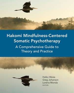 Hakomi Mindfulness–Centered Somatic Psychotherap – A Comprehensive Guide to Theory and Practice de Halko Weiss