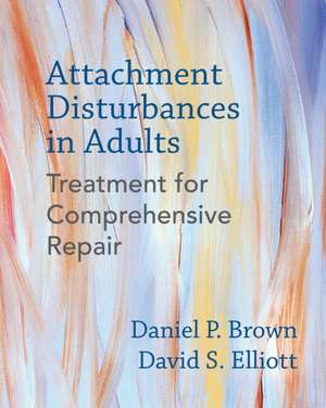 Attachment Disturbances in Adults – Treatment for Comprehensive Repair de Daniel P. Brown