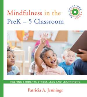 Mindfulness in the PreK–5 Classroom – Helping Students Stress Less and Learn More (SEL SOLUTIONS SERIES) de Patricia A. Jennings