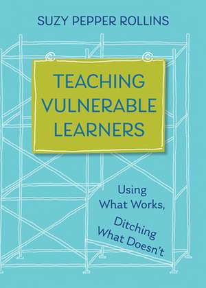 Teaching Vulnerable Learners – Strategies for Students who are Bored, Distracted, Discouraged, or Likely to Drop Out de Suzy Pepper Rollins