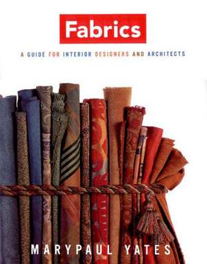 Fabrics – A Handbook for Interior Designers & Architects de Marypaul Yates