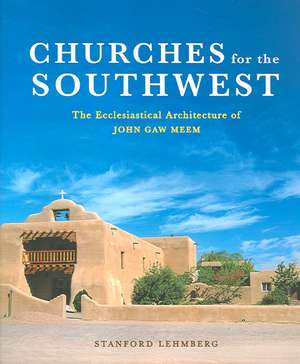 Churches for the Southwest – The Ecclesiastical Architecture of John Gaw Meem de Stanford Lehmberg