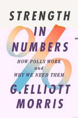 Strength in Numbers – How Polls Work and Why We Need Them de G. Elliot Morris