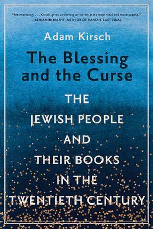 The Blessing and the Curse – The Jewish People and Their Books in the Twentieth Century de Adam Kirsch