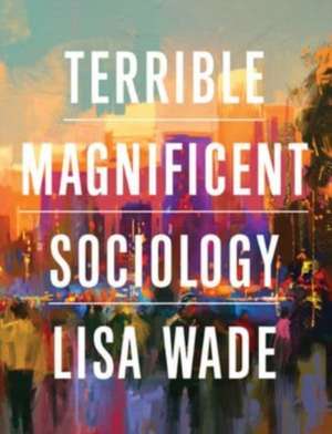 Terrible Magnificent Sociology de Lisa Wade