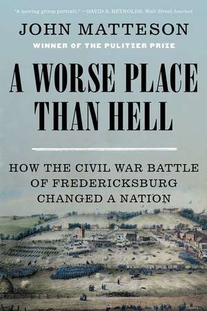 A Worse Place Than Hell – How the Civil War Battle of Fredericksburg Changed a Nation de John Matteson