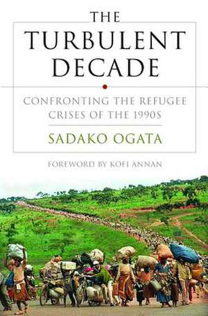 The Turbulent Decade – Confronting the Refugee Crisis of the 1990s de Sadako N. Ogata