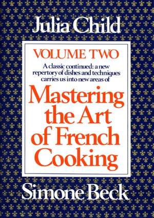 Mastering the Art of French Cooking, Volume 2: A Complete Guide to Mastering Authentic German Cooking de Julia Child