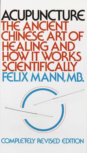 Acupuncture: The Ancient Chinese Art of Healing and How It Works Scientifically de Felix Mann