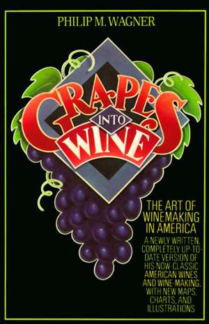 Grapes Into Wine de Philip M. Wagner