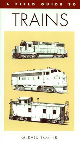 A Field Guide To Trains Of North America de Gerald L. Foster