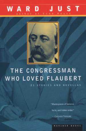 The Congressman Who Loved Flaubert: 21 Stories and Novellas de Ward Just