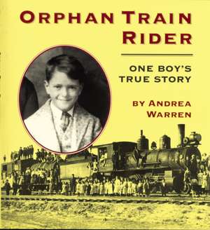 Orphan Train Rider: One Boy's True Story de Andrea Warren