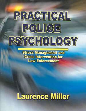 Practical Police Psychology: Stress Management and Crisis Intervention for Law Enforcement de Laurence Miller