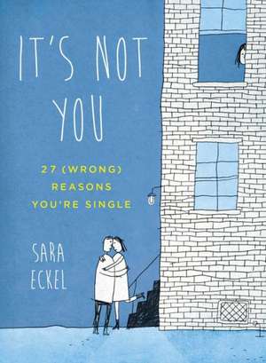 It's Not You: 27 (Wrong) Reasons You're Single de Sara Eckel