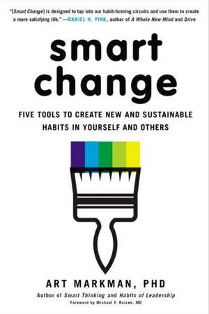 Smart Change: Five Tools to Create New and Sustainable Habits in Yourself and Others de Art Markman Phd